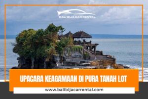Mari Eksplorasi Upacara Keagamaan di Pura Tanah Lot Bali!