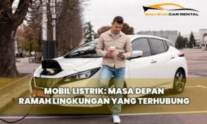 Mobil Listrik: Masa Depan Ramah Lingkungan yang Terhubung