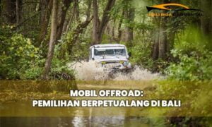 Mobil Offroad: Pemilihan Berpetualang di Bali