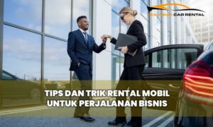 Tips dan Trik Rental Mobil untuk Perjalanan Bisnis