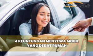 4 Keuntungan Menyewa Mobil yang Dekat Rumah