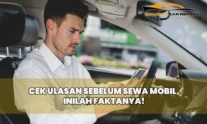 Cek Ulasan Sebelum Sewa Mobil, Inilah Faktanya!