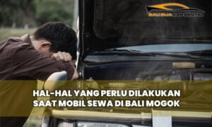 Hal-Hal yang Perlu dilakukan Saat Mobil Sewa di Bali Mogok